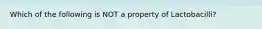 Which of the following is NOT a property of Lactobacilli?