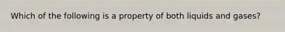 Which of the following is a property of both liquids and gases?