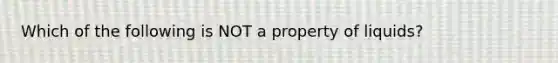 Which of the following is NOT a property of liquids?