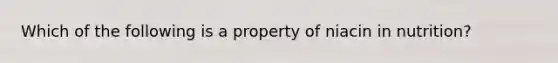 Which of the following is a property of niacin in nutrition?