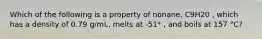 Which of the following is a property of nonane, C9H20 , which has a density of 0.79 g/mL, melts at -51* , and boils at 157 °C?