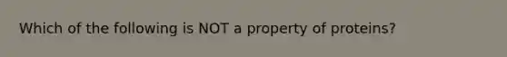 Which of the following is NOT a property of proteins?