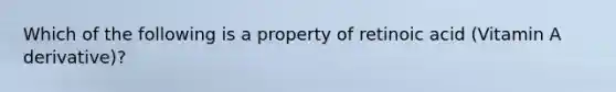 Which of the following is a property of retinoic acid (Vitamin A derivative)?