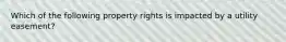 Which of the following property rights is impacted by a utility easement?