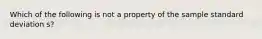 Which of the following is not a property of the sample standard deviation s?