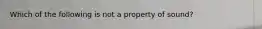 Which of the following is not a property of sound?