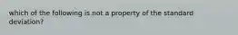 which of the following is not a property of the standard deviation?