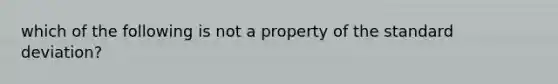 which of the following is not a property of the standard deviation?