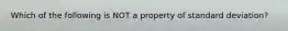 Which of the following is NOT a property of standard deviation?