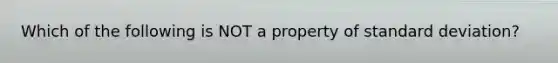 Which of the following is NOT a property of standard deviation?