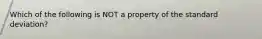 Which of the following is NOT a property of the standard​ deviation?