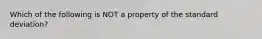 Which of the following is NOT a property of the standard deviation?