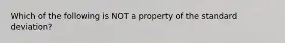 Which of the following is NOT a property of the standard deviation?