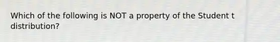 Which of the following is NOT a property of the Student t distribution?