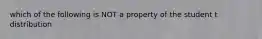 which of the following is NOT a property of the student t distribution