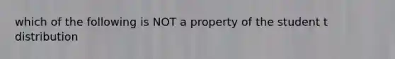 which of the following is NOT a property of the student t distribution