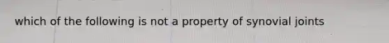 which of the following is not a property of synovial joints