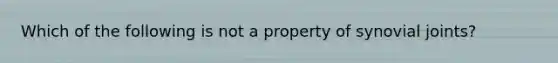 Which of the following is not a property of synovial joints?