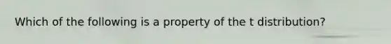 Which of the following is a property of the t distribution?