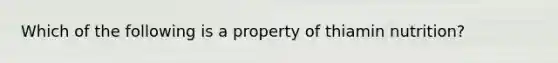 Which of the following is a property of thiamin nutrition?