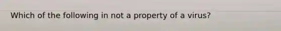 Which of the following in not a property of a virus?