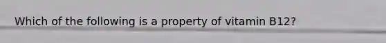 Which of the following is a property of vitamin B12?