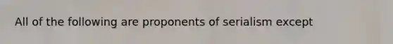 All of the following are proponents of serialism except