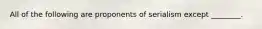 All of the following are proponents of serialism except ________.