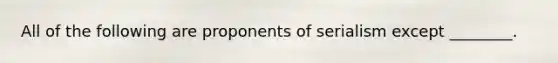 All of the following are proponents of serialism except ________.