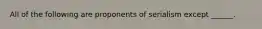 All of the following are proponents of serialism except ______.