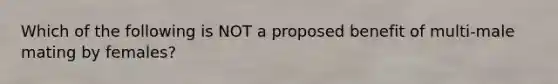 Which of the following is NOT a proposed benefit of multi-male mating by females?