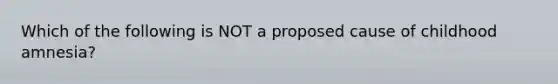 Which of the following is NOT a proposed cause of childhood amnesia?