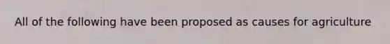 All of the following have been proposed as causes for agriculture