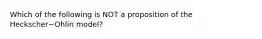 Which of the following is NOT a proposition of the Heckscher−Ohlin ​model?