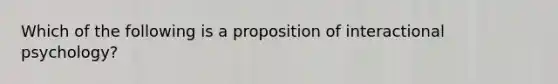 Which of the following is a proposition of interactional psychology?