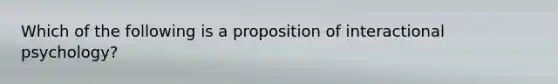 Which of the following is a proposition of interactional psychology?​