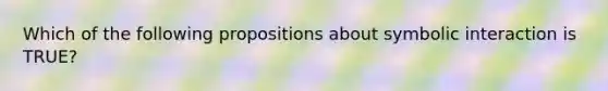 Which of the following propositions about symbolic interaction is TRUE?