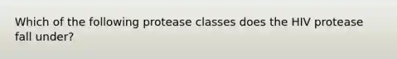 Which of the following protease classes does the HIV protease fall under?