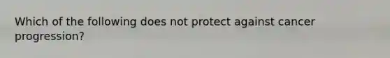 Which of the following does not protect against cancer progression?