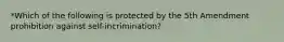 *Which of the following is protected by the 5th Amendment prohibition against self-incrimination?