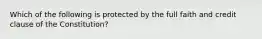 Which of the following is protected by the full faith and credit clause of the Constitution?