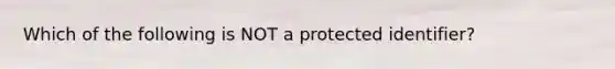 Which of the following is NOT a protected identifier?