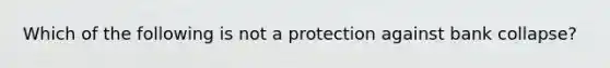 Which of the following is not a protection against bank collapse?