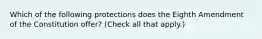 Which of the following protections does the Eighth Amendment of the Constitution offer? (Check all that apply.)