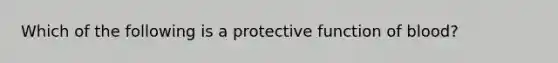 Which of the following is a protective function of blood?