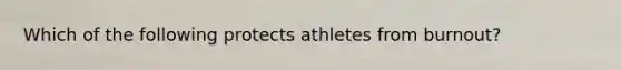 Which of the following protects athletes from burnout?