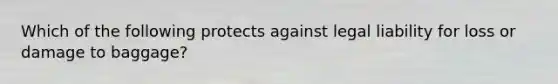 Which of the following protects against legal liability for loss or damage to baggage?