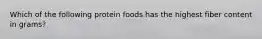 Which of the following protein foods has the highest fiber content in grams?