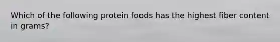 Which of the following protein foods has the highest fiber content in grams?