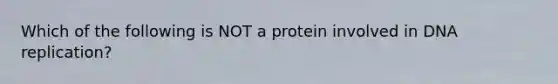 Which of the following is NOT a protein involved in <a href='https://www.questionai.com/knowledge/kofV2VQU2J-dna-replication' class='anchor-knowledge'>dna replication</a>?